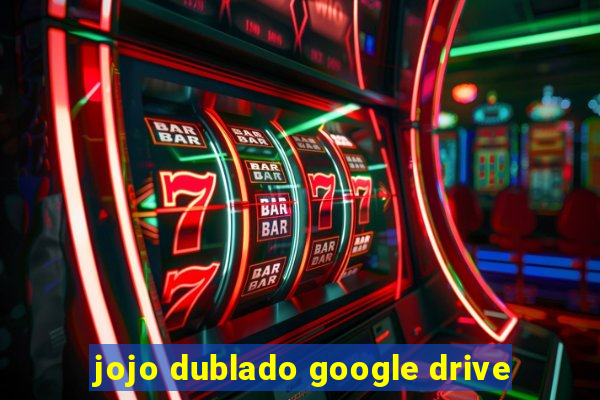 jojo dublado google drive